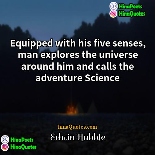 Edwin Hubble Quotes | Equipped with his five senses, man explores